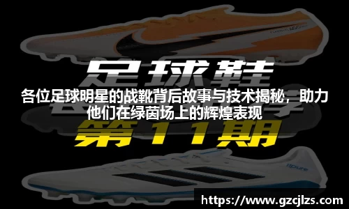 各位足球明星的战靴背后故事与技术揭秘，助力他们在绿茵场上的辉煌表现