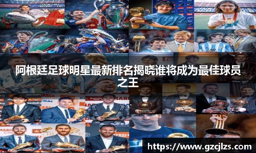 阿根廷足球明星最新排名揭晓谁将成为最佳球员之王